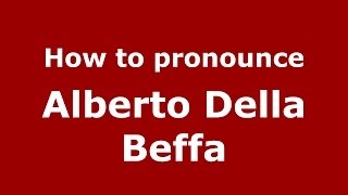 How to pronounce Alberto Della Beffa