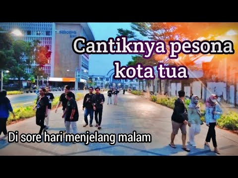 Menikmati pesona kota tua di sore hari menjelang malam || update terkini kota tua 2023