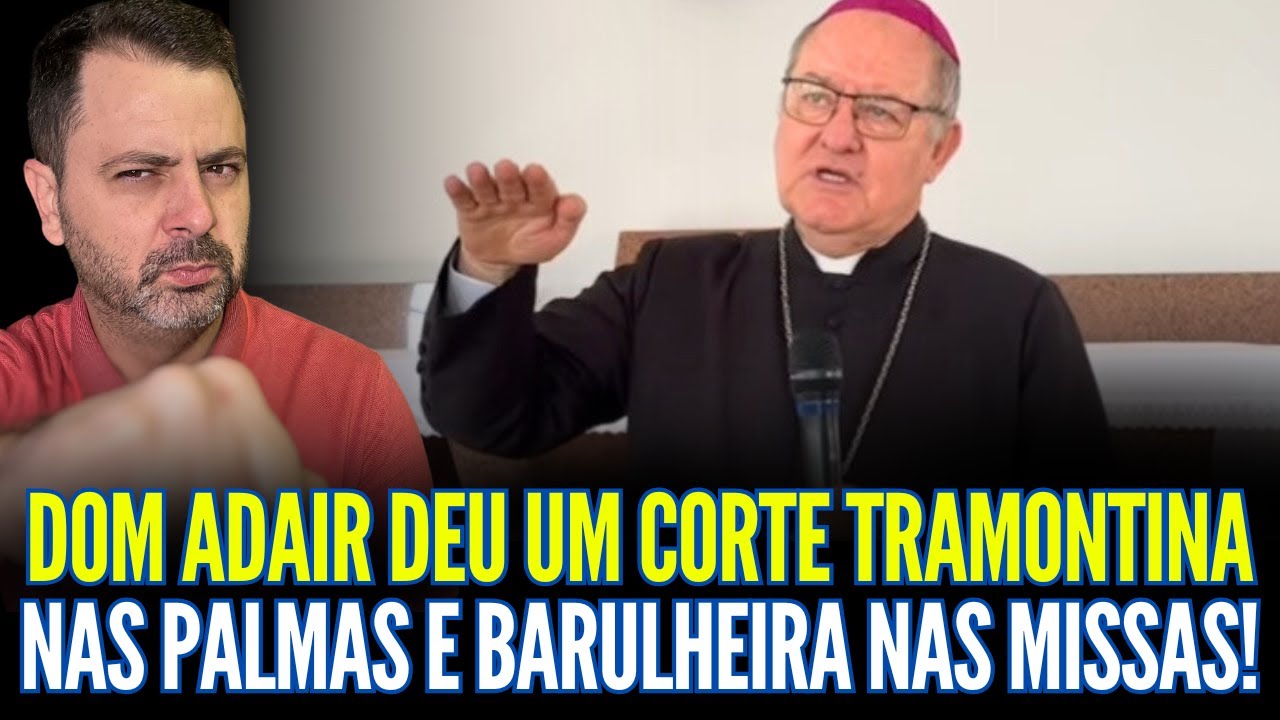 DOM ADAIR DEU UM CORTE TRAMONTINA NAS PALMAS E BARULHEIRA NAS MISSAS!