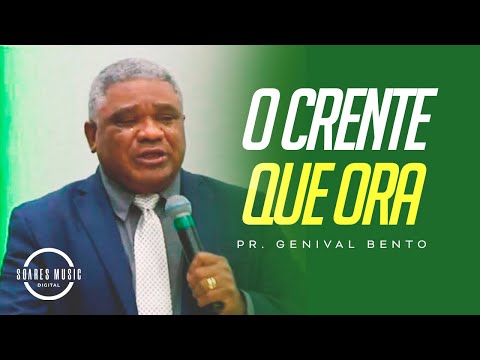 O CRENTE QUE ORA Pastor Genival Bento