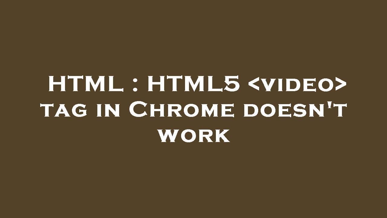 HTML : HTML5  video  tag in Chrome doesn't work