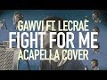 Gawvi - Fight for Me (feat. Lecrae) - Acapella Cover