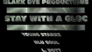 STAY WITH A GLOC ..... Young Starrz & L. Dott ft. Blu Soul