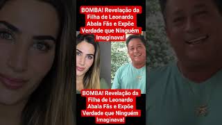 BOMBA! Revelação da Filha de Leonardo Abala Fãs e Expõe Verdade que Ninguém Imaginava!