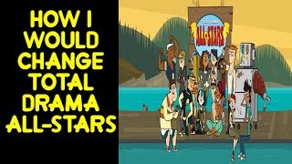 HOW I WOULD CHANGE TOTAL DRAMA ALL-STARS