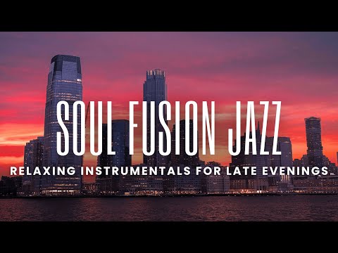 Soul Fusion Jazz | Smooth & Relaxing Instrumentals for Late Evenings