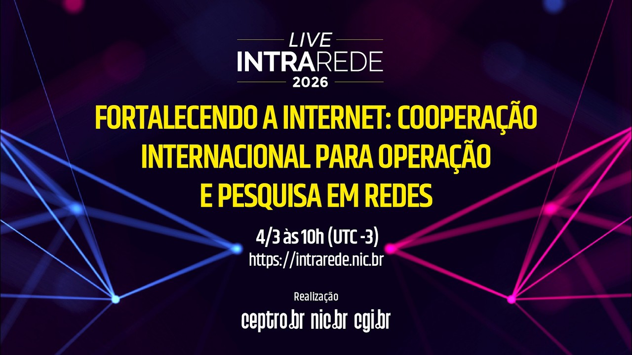 [Intra Rede] Fortalecendo a Internet: Cooperação Internacional para Operação e Pesquisa em Redes