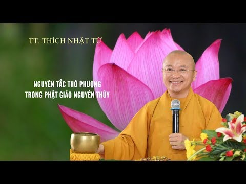 NGUYÊN TẮC THỜ PHƯỢNG TRONG PHẬT GIÁO NGUYÊN THỦY - TT. THÍCH NHẬT TỪ