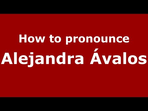 How do you say Alejandra Ávalos in Mexico (Mexican Spanish)? - PronounceNames.com