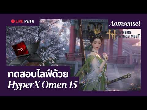 [LIVE] Where Winds Meet Part 6 | พาทดสอบไลฟ์ด้วย HyperX OMEN 15 | AOMSENSEI