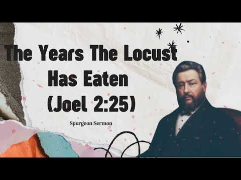 The Years The Locust Has Eaten (Joel 2:25)- Charles Spurgeon