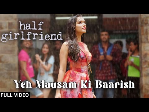 Ye Mausam Ki Baarish (Full Video) Half Girlfriend Ft. Arjun Kapoor & Shraddha Kapoor