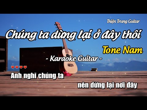 Karaoke Chúng ta dừng lại ở đây thôi (Tone Nam) - Guitar Solo Beat | Thiện Trung Guitar