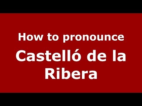 How to pronounce Castelló de la Ribera (Spanish/Spain) - PronounceNames.com