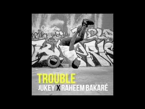 Jukey x Raheem Bakaré - Trouble