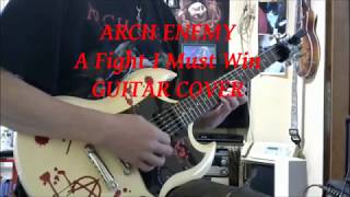 ARCH ENEMY   A Fight I Must Win GUITAR COVER!