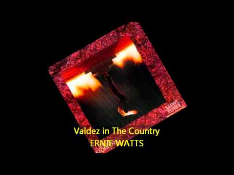 Ernie Watts - VALDEZ IN THE COUNTRY