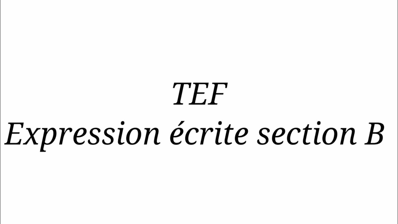 TEF expression écrite section B: sujet+réponse (arguments /explication détaillée)