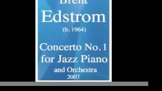 Brent Edstrom (b. 1964) : Concerto No. 1 for Jazz Piano and Orchestra (2007)