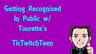 Getting Recognised In Public With Tourette's