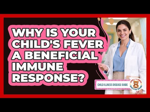 Why Is Your Child's Fever A Beneficial Immune Response? - Child Illness Disease Guide