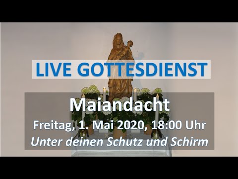 Maiandacht - Unter deinen Schutz und Schirm (01.05.2020, St. Maria Königin in Oberberg Mitte)