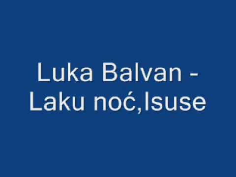 Duhovna Glazba : Luka Balvan - Laku noć,Isuse