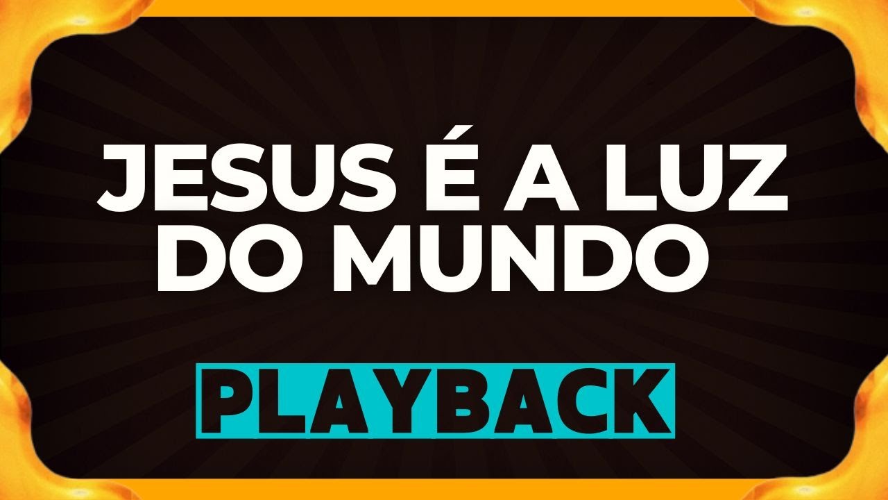 JESUS É A LUZ DO MUNDO playback