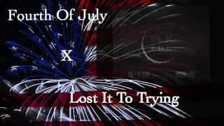 Fourth of July x Lost It To Trying