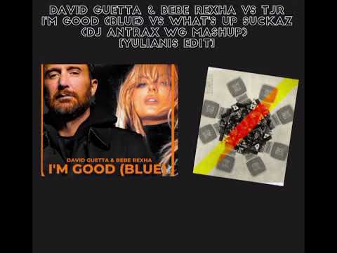David guetta & Bebe Rexha vs TJR - I'm good vs What's Up Suckaz (DJ ANTRAX WG Mashup)[Yulianis Edit]