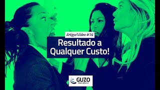 Artigo/Vídeo #16 - Resultado a Qualquer Custo - Gestão de Negócios e Gestão de Pessoas