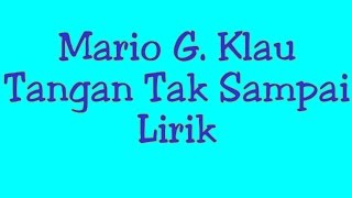 Mario G. Klau - Tangan Tak Sampai | Lirik