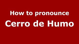 How to pronounce Cerro De Humo