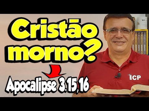 Apocalipse 3.15,16 - Cristão quente, morno ou frio.