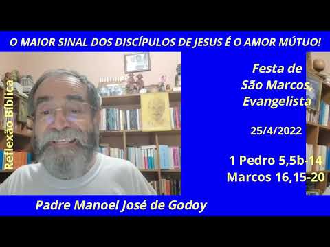 O maior sinal dos discípulos de Jesus é o amor mútuo! - 1Pd 5,5b-14 e Mc 16,15-20 - Godoy -25/4/2022