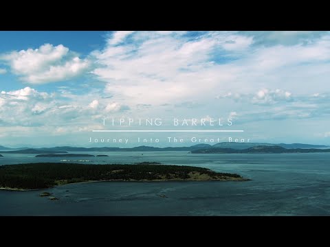 Tipping Barrels - Journey into The Great Bear Rainforest