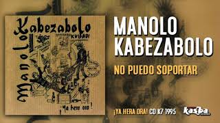 MANOLO KABEZABOLO - NO PUEDO SOPORTAR
