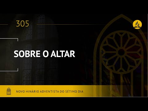 Novo Hinário Adventista • Hino 305 • Sobre o Altar • (Lyrics)