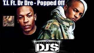 T.I. Ft. Dr. Dre-Popped Off (New HQ) (DL Link)