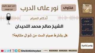 هل يشترط صيام الست من شوال متتابعة؟ الشيخ اللحيدان - مشروع كبار العلماء image