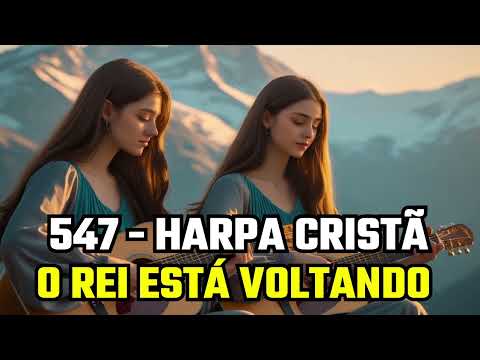 O REI ESTÁ VOLTANDO - 547 HARPA CRISTÃ
