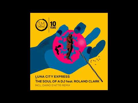 Luna City Express   The Soul of a Dj Feat  Roland Clark Dario DAttis Remix