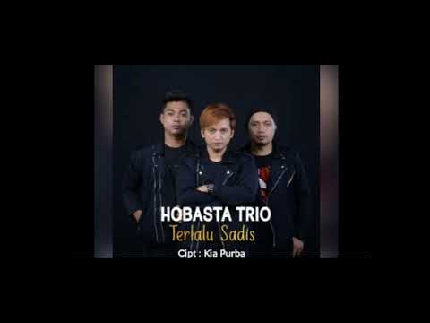 HOBASTA TRIO - TERLALU SADIS               Ciptaan : Kia purba