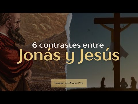 6 Contrastes Entre Jonás y Jesús - Juan Manuel Vaz
