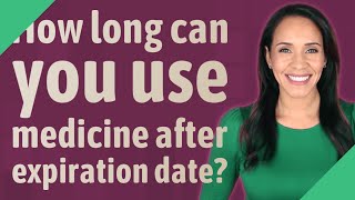 How long can you use medicine after expiration date