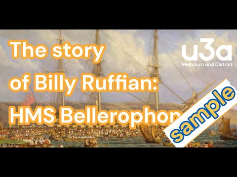 The Story of HMS Bellerophon or Billy Ruffian speaker David Allars - sample Melbourn & District U3A.