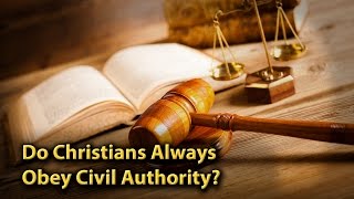 Do Christians Always Obey Civil Authority?