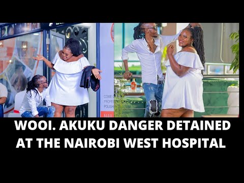 AKUKU DANGER DETAINED AT THE NAIROBI WEST HOSPITAL. HIS GIRLFRIEND SANDRA DACHA APPEALS FOR HELP