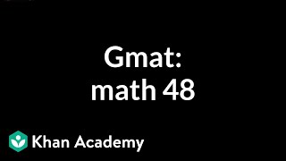 GMAT: Math 48 | Problem solving | GMAT | Khan Academy
