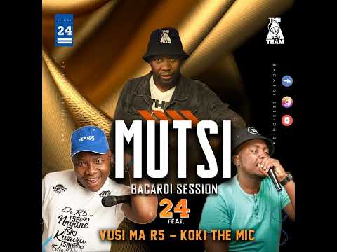 MUTSI BACARDI SESSION 24 feat Vusi Ma R5 & Koki The Mic